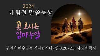 [12월 20일(금)] : 구원자 예수님을 기다립시다 (빌립보서 3장 20~21절) 서진석 목사,  2024 대림절 말씀묵상