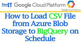 How to Load CVS File from Azure Blob Storage to BigQuery by using Data Transfer Service on Schedule