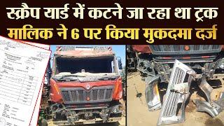 स्क्रैप यार्ड में कटने जा रहा था ट्रकमालिक ने 6 पर किया मुकदमा दर्ज  | TRANSPORT TV | V-4281