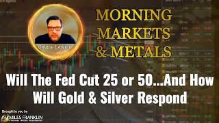 Will The Fed Cut 25 or 50...And How Will Gold & Silver Respond