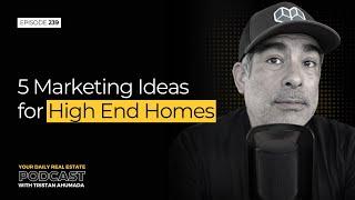 5 Marketing Ideas for High End Homes