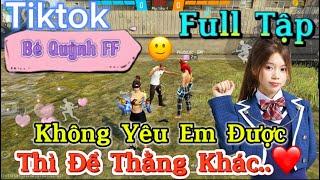 Tik Tok Free Fire | Phim ngắn: ''Không Yêu Em Được thì để thằng khác  ”FULL Tập | Bé Quỳnh FF