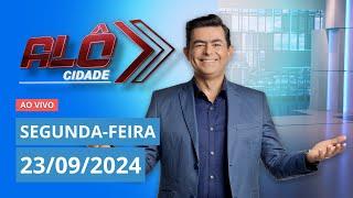 ALÔ CIDADE | AO VIVO | 23/09/2024