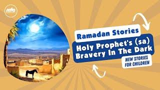 Holy Prophet's (sa) Bravery In The Dark | Ramadan Stories