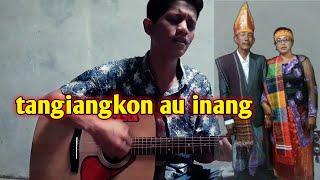 TANGIANGKON AU INANG || cover batak asia