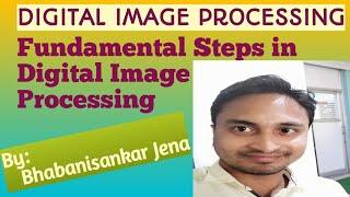 Fundamental Steps in Digital Image Processing -  Digital Image Processing -2 by Bhabanisankar Jena