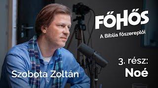 Főhős - 3. rész - Noé - Szobota Zoltán