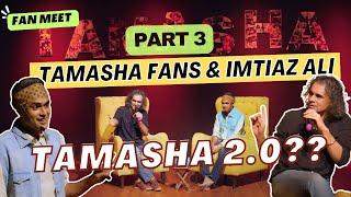 TAMASHA - FanMeet - Part 3 | Celebrating 9 years with Imtiaz Ali | Tamasha 2 ?? | Uncut