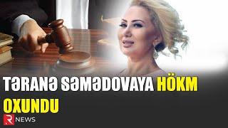 Təranə Səmədovaya hökm oxundu - AĞIR CƏZA