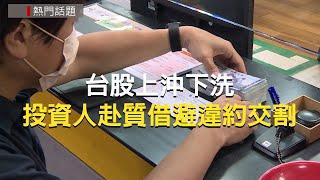 台股上沖下洗 投資人赴質借避違約交割