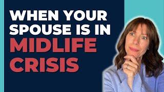 When Your Spouse is having a Midlife Crisis: What to Do (and NOT To)