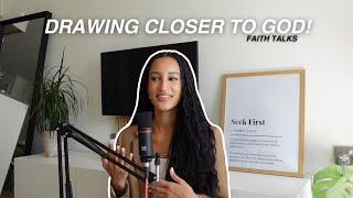 FAITH TALKS| Drawing closer to God! Practical steps, letting go of self & longing for more