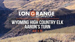 Long Range Pursuit | S5 E12 Wyoming High Country Elk - Aaron's Turn