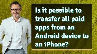 Is it possible to transfer all paid apps from an Android device to an iPhone?