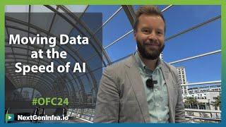 #OFC24: Moving Data at the Speed of AI