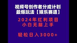 视频号创作者分成2024最爆玩法【娱乐赛道】，小白无脑上手，轻松日入3000+