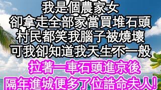 我是個農家女，卻拿走全部家當買堆石頭，村民都笑我腦子被燒壞了，可我卻知道我天生不一般，拉著一車石頭進京後，隔年進城便多了位誥命夫人！| #為人處世#生活經驗#情感故事#養老#退休