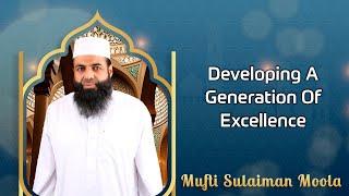 Developing A Generation Of Excellence | Mufti Sulaiman Moola