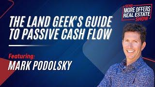 The Land Geek's Guide to Passive Cash Flow with Mark Podolsky