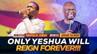 Min. Theophilus Sunday & Apst Joshua Selman - ONLY YESHUA WILL REIGN FOREVER (Assembled)