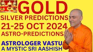 GOLD SILVER 21-25 OCT 2024  PREDICTIONS  ASTRO-VASTU EXPERT A MYSTIC SRI AASHISH WHATSAPP 9674529828