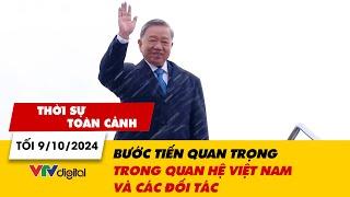 Thời sự toàn cảnh tối 9/10: Bước tiến quan trọng trong quan hệ Việt Nam và các đối tác | VTV24