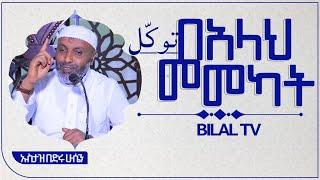 || በአላህ መመካት ኡስታዝ በድሩ ሁሴን  || BILAL TV