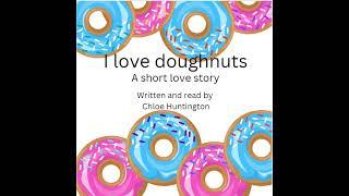 'I Love Doughnuts: A short love story' - by Chloe Huntington /Official Audiobook