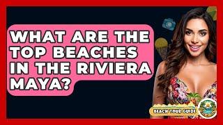 What Are the Top Beaches in the Riviera Maya? - Beach Tour Guide