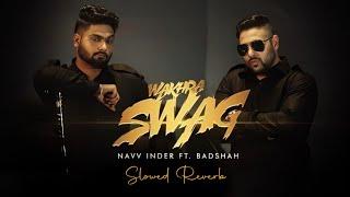 WAKHRA SWAG - NAVV INDER FT. BADSHAH [ Slowed Reverb ]