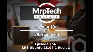 MrpTech Podcast 156 | LHS Ubuntu 18 04 2 Review | 2019 07 15