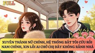 FULL | XUYÊN THÀNH NỮ CHÍNH, HỆ THỐNG BẮT TÔI CỨU RỖI NAM CHÍNH | TRUYỆN AUDIO