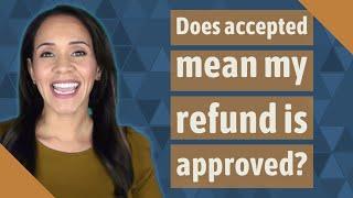 Does accepted mean my refund is approved?