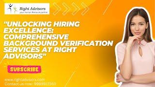 Unlocking Hiring Excellence: Comprehensive Background Verification Services at Right Advisors