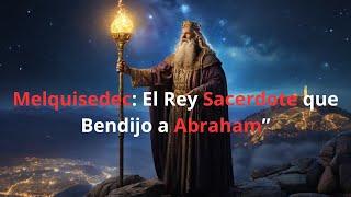 Melquisedec: El misterioso rey sacerdote