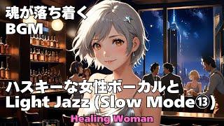 作業用BGM  【Healing Woman】Jazz woman vocal「ハスキーな女性ボーカルとLightジャズ Slow Mode ⑬」asmr　睡眠　 魂が落ち着く husky vocal