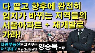 다 팔고 향후에 완전히 입지가 바뀌는 지역들의 서울아파트 + 재개발로 가라! 상담문의 02-522-5757 차원부동산투자연구소