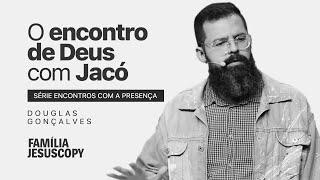 O ENCONTRO DE DEUS COM JACÓ | Douglas Gonçalves