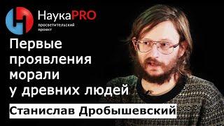 Первые проявления морали у приматов и древних людей – антрополог Станислав Дробышевский | Научпоп