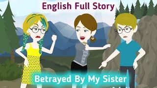 Betrayed By My Sister: Full English Story | Invite English