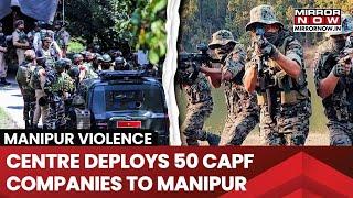 Manipur Violence | Centre Sends 50 CAPF Companies To Manipur Amid Challenging Situation | WATCH