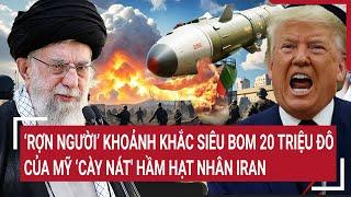 Thời sự quốc tế: Rợn người khoảnh khắc siêu bom 20 triệu đô của Mỹ ‘cày nát' hầm hạt nhân Iran