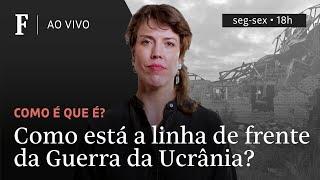 Como é que é? | Como está a linha de frente da Guerra da Ucrânia?