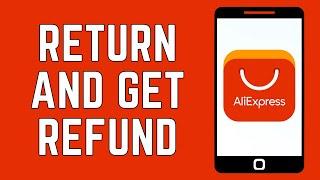 How To Return And Get Refund On Items On AliExpress