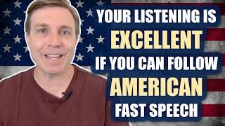 Your listening skills are EXCELLENT if you understand AMERICAN FAST SPEECH