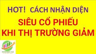 CÁCH NHẬN DIỆN SIÊU CỔ PHIẾU TRONG THỊ TRƯỜNG GIẢM