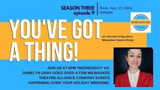 You've Got a Thing! | S3 E9 GO SEE A SHOW!! 11.27.24 #milwaukee #theatre