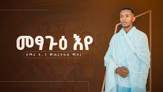 መጻጕዕ_እየ_ብዘማሪ_ዲ/ን_ምሕረትአብ_ሚዛኑ |metsague eye zemari d/n mhretab mizanu