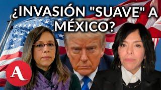 ¿Es posible una "invasión suave" de Estados Unidos a México?: Anabel Hernández y Maria Idalia Gómez