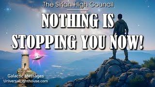 NOTHING IS STOPPING YOU NOW! ~  The High Council of Sirius